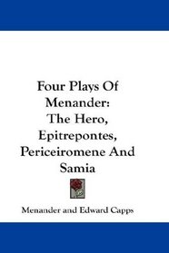 Four Plays Of Menander: The Hero, Epitrepontes, Periceiromene And Samia