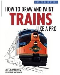 How To Draw and Paint Trains Like a Pro (Motorbooks Studio)