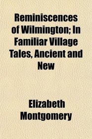 Reminiscences of Wilmington; In Familiar Village Tales, Ancient and New
