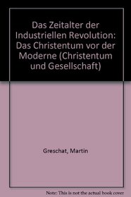 Das Zeitalter der Industriellen Revolution: Das Christentum vor der Moderne (Christentum und Gesellschaft) (German Edition)