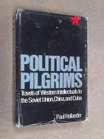 Political Pilgrims: Travels of Western Intellectuals to the Soviet Union, China and Cuba, 1928-1978