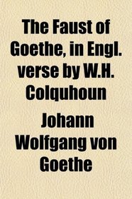 The Faust of Goethe, in Engl. verse by W.H. Colquhoun