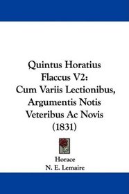 Quintus Horatius Flaccus V2: Cum Variis Lectionibus, Argumentis Notis Veteribus Ac Novis (1831)