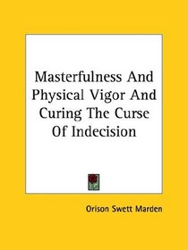 Masterfulness And Physical Vigor And Curing The Curse Of Indecision