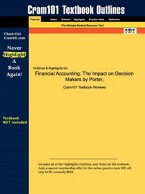 Outlines & Highlights for Financial Accounting: The Impact on Decision Makers by Porter, ISBN: 0324185685 (Cram101 Textbook Outlines)