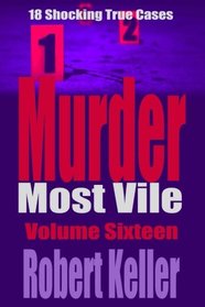 Murder Most Vile Volume 16: 18 Shocking True Crime Murder Cases (True Crime Murder Books)