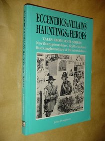 Eccentrics and Villains, Hauntings and Heroes: Tales from Four Shires - Northamptonshire, Bedfordshire, Buckinghamshire and Hertfordshire