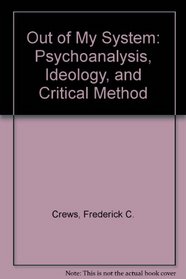 Out of My System: Psychoanalysis, Ideology, and Critical Method