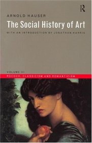 The Social History of Art, Volume 3: Rococo, Classicism and Romanticism