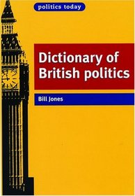 The Politics Today Dictionary of British Politics