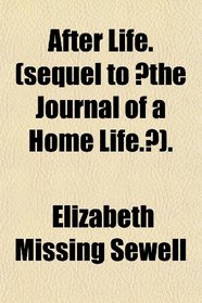 After Life. (sequel to the Journal of a Home Life.).