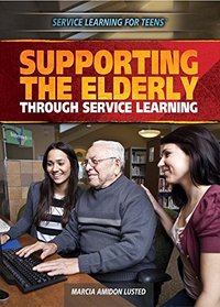 Supporting the Elderly Through Service Learning (Service Learning for Teens)