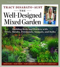 The Well-Designed Mixed Garden: Building Beds and Borders with Trees, Shrubs, Perennials, Annuals, and Bulbs