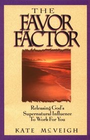 The Favor Factor: Releasing God's Supernatural Influence to Work for You