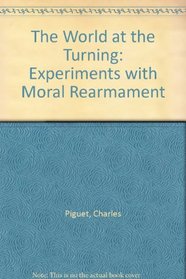 The World at the Turning: Experiments with Moral Rearmament