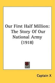 Our First Half Million: The Story Of Our National Army (1918)