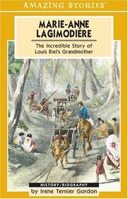 Marie Anne Lagimodiere: The Incredible Life and Epic Adventures of Louis Riel's Grandmother (Amazing Stories)