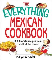 The Everything Mexican Cookbook: 300 Flavorful Recipes from South of the Border (Everything Series)