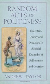 Random Acts of Politeness: Eccentric, Quirky and Ocassionally Suicidal Examples of Selflessness and Courtesy