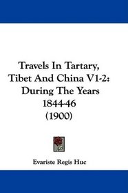 Travels In Tartary, Tibet And China V1-2: During The Years 1844-46 (1900)