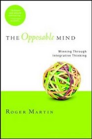 Opposable Mind: How Successful Leaders Win Through Integrative Thinking