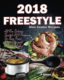 Freestyle Slow Cooker Recipes: All New Delicious Freestyle 2018 Recipes For Busy Person Weight Loss goals with minimal effort (Freestyle 2018 Cookbook) (Volume 1)