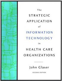 The Strategic Application of Information Technology in Health Care Organizations (The Jossey-Bass Health Series)
