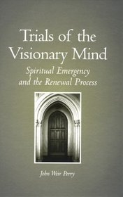 Trials of the Visionary Mind: Spiritual Emergency and the Renewal Process (S U N Y Series in Transpersonal and Humanistic Psychology)