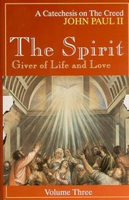 The Spirit, Giver of Life and Love: A Catechesis on the Creed (Catechesis on the Creed)