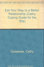 Eat Your Way to a Better Relationship (Guisewite, Cathy. Cathy Coping Guide for the '80s.)