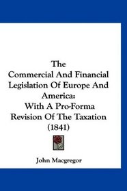 The Commercial And Financial Legislation Of Europe And America: With A Pro-Forma Revision Of The Taxation (1841)