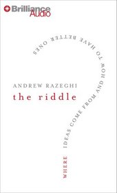 Riddle, The: Where Ideas Come from and How to Have Better Ones