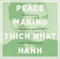 Peacemaking: How to Be It, How to Do It : Transforming Anger Through Awareness With a Zen Master and Nobel Peace Prize Nominee