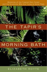 The Tapir's Morning Bath: Mysteries of the Tropical Rain Forest and the Scientists Who Are Trying to Solve Them