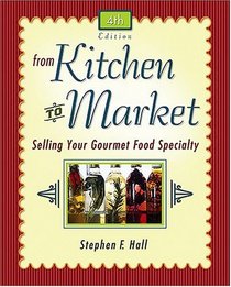 From Kitchen to Market : Selling Your Gourmet Food Specialty (From Kitchen to Market: Selling Your Gourmet Food Specialty)