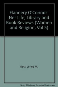 Flannery O'Connor: Her Life, Library and Book Reviews (Women and Religion, Vol 5)