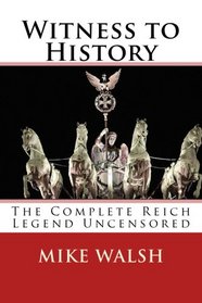 Witness to History: The Complete Reich Legend Uncensored