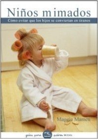 Ninos mimados/ The Pampered Child Syndrome: Como Evitar Que Los Hijos Se Conviertan En Tiranos/ How to Recognize It, How to Manage It, and How to Avoid ... Guides for Parents) (Spanish Edition)