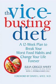 The Vice-Busting Diet: A 12-Week Plan to Break Your Worst Food Habits and Change Your Life Forever