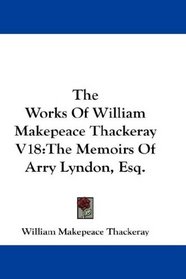 The Works Of William Makepeace Thackeray V18: The Memoirs Of Arry Lyndon, Esq.