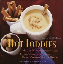 Hot Toddies : Mulled Wine, Buttered Rum, Spiced Cider, and Other Soul-Warming Winter Drinks