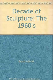 A Decade of Sculpture: The New Media in the 1960s