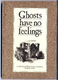 Ghosts Have No Feelings: A Collection of Ghost Stories Centred on Warwick Castle