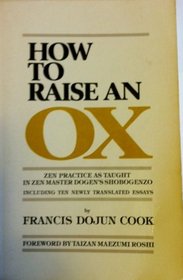 How to Raise an Ox: Zen Practice as Taught in Zen Master Dogen's Shobogenzo