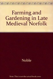 Farming and Gardening in Late Medieval Norfolk (Norfolk Record Society)