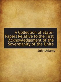 A Collection of State-Papers Relative to the First Acknowledgement of the Sovereignity of the Unite