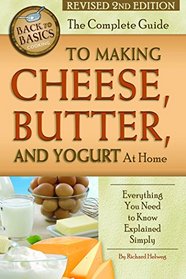 The Complete Guide to Making Cheese, Butter, and Yogurt at Home: Everything You Need to Know Explained Simply