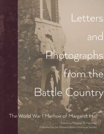 Letters and Photographs from the Battle Country: The World War I Memoir of Margaret Hall