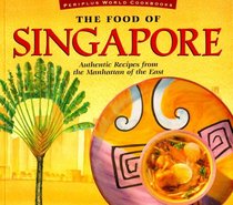 The Food of Singapore: Authentic Recipes from the Manhattan of the East (Food of Series)