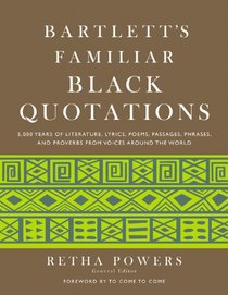 Bartlett's Familiar Black Quotations: 5,000 Years of Literature, Lyrics, Poems, Passages, Phrases, and Proverbs from Voices Around the World